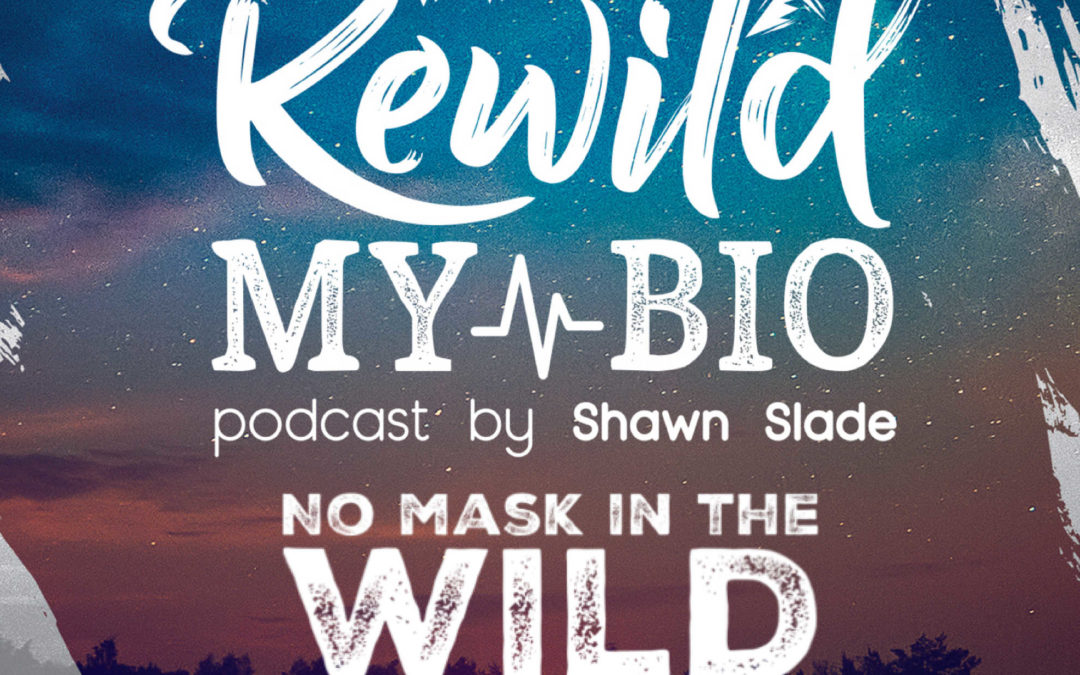 Ep. 27 – No Mask In The Wild: Science, Stories, Strategies