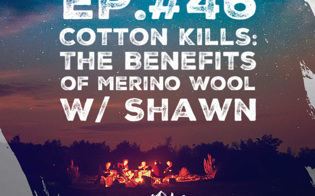 Ep. 46 Cotton Kills: The Benefits of Merino Wool w/ Shawn
